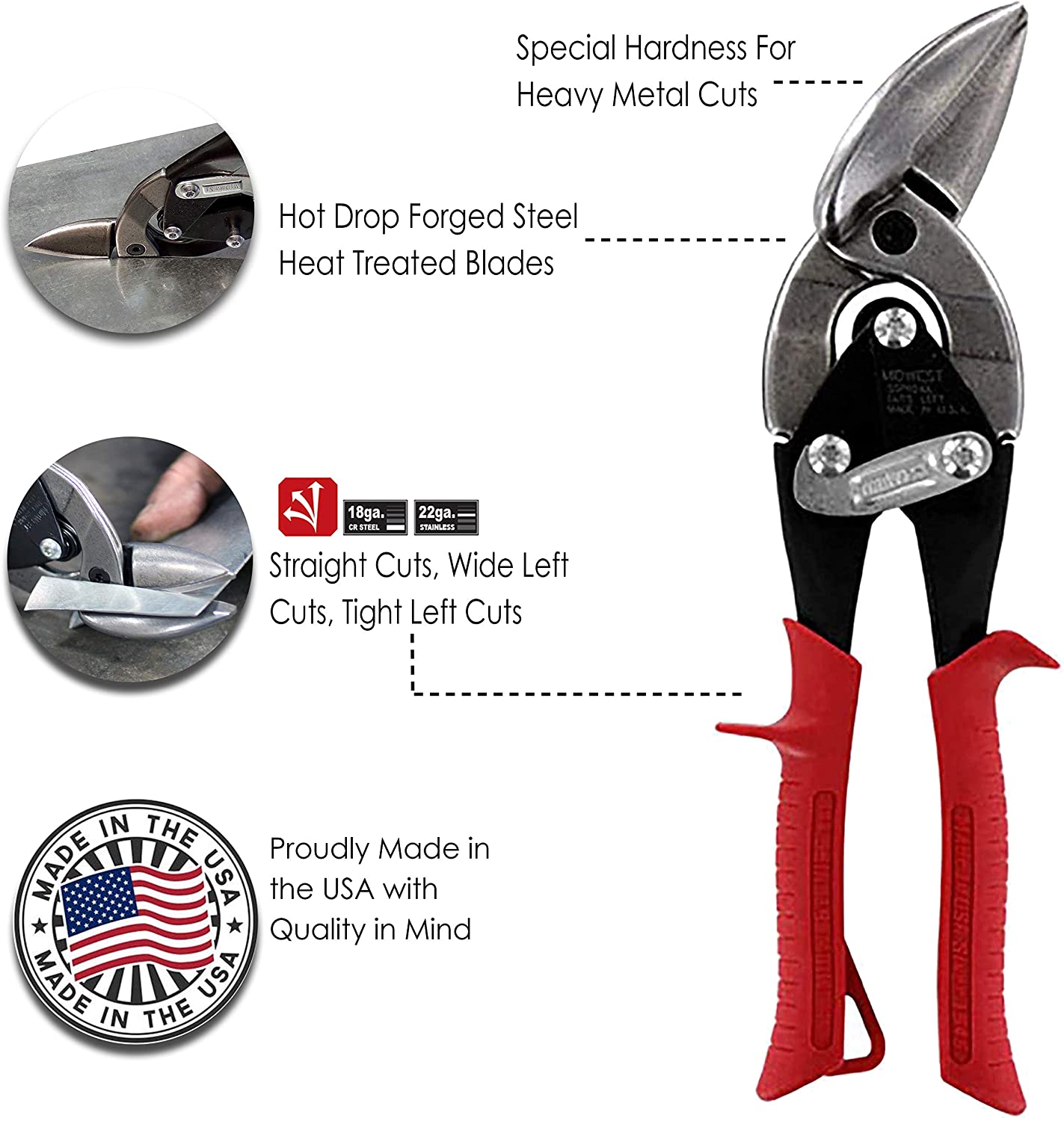 An infographic featuring photos of the sheet metal tin snips in use that reads: Special Hardness for Heavy Metal Cuts, Hot Drop Forged Steel Heat Treated Blades, Straight Cuts, Wide Left Cuts, Tight Left Cuts, Proudly Made in the USA with Quality in Mind. 